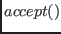 $ accept()$